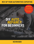 DIY Auto Repair For Beginners: Your Guide with Step-by-Step Instructions on How to Fix All of Your Car's Most Common Problems.
