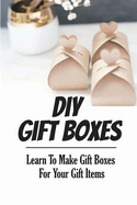 Diy Gift Boxes: Learn To Make Gift Boxes For Your Gift Items