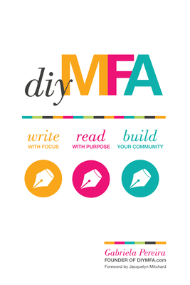 DIY MFA: Write with Focus, Read with Purpose, Build Your Community - Pereira, Gabriela