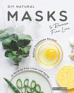 DIY Natural Masks to Reverse Fine Line: Natural Homemade Recipes to Reverse Fine Lines and Aging