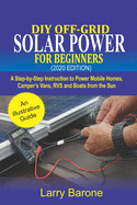 DIY Off-Grid Solar Power For Beginners (2020 Edition): A step-by-step instruction to Power Mobile Homes, Camper's Vans, RVS and Boats from the sun