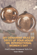 DIY Ornament Ideas To Dress Up Your House On International Women's Day: Find Unique Ornament Style For Your Home: Ornaments Ideas You can Make With Your Family