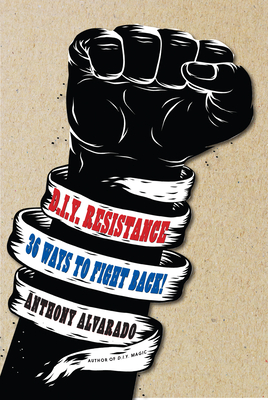 DIY Resistance: 36 Ways to Fight Back! - Alvarado, Anthony