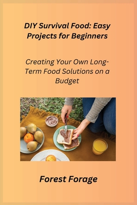 DIY Survival Food: Creating Your Own Long-Term Food Solutions on a Budget - Forage, Forest