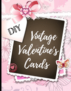 DIY Vintage Valentine's Cards: 40 Adorable Vintage Cards to Cut and Paste - Full Color children, romantic messages, dogs and more