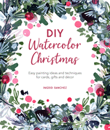 DIY Watercolor Christmas: Easy Painting Ideas and Techniques for Cards, Gifts and D?cor