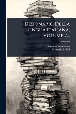 Dizionario Della Lingua Italiana, Volume 7... - Tommaseo, Niccol, and Bellini, Bernardo