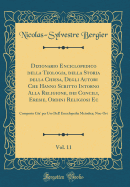 Dizionario Enciclopedico Della Teologia, Della Storia Della Chiesa, Degli Autori Che Hanno Scritto Intorno Alla Religione, Dei Concili, Eresie, Ordini Religiosi Ec, Vol. 11: Composto Gia' Per USO Dell' Enciclopedia Metodica; Noe-Ort (Classic Reprint)