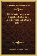 Dizionario Geografico Biografico Statistico E Commerciale Della Sicilia (1853)