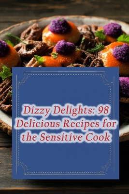 Dizzy Delights: 98 Delicious Recipes for the Sensitive Cook - Treats Amis, Tantalizing