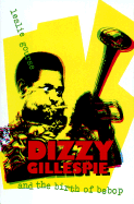 Dizzy Gillespie and the Birth of Bebop - Gourse, Leslie