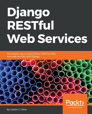 Django RESTful Web Services: The easiest way to build Python RESTful APIs and web services with Django - C. Hillar, Gaston