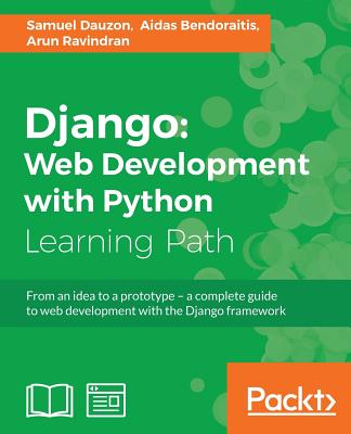 Django: Web Development with Python - Dauzon, Samuel, and Bendoraitis, Aidas, and Ravindran, Arun