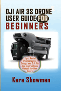 Dji Air 3s Drone User Guide for Beginners: Tips, Aerial Photography, Setup, and DJI Fly App Instructions Manual for New Users