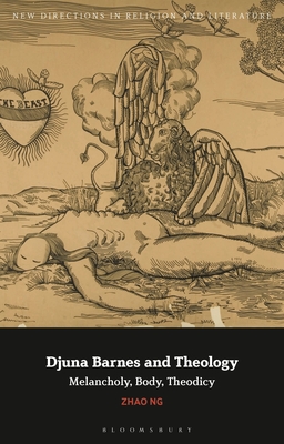 Djuna Barnes and Theology: Melancholy, Body, Theodicy - Ng, Zhao, and Mason, Emma (Editor), and Knight, Mark (Editor)