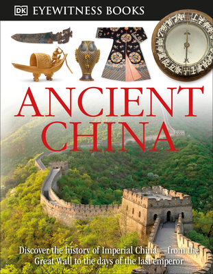 DK Eyewitness Books: Ancient China: Discover the History of Imperial China--From the Great Wall to the Days of the La - Cotterell, Arthur