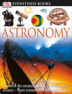 DK Eyewitness Books: Astronomy: Discover the Mysteries of the World's Oldest Science--From Constellations to Moon