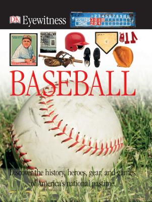 DK Eyewitness Books: Baseball: Discover the History, Heroes, Gear, and Games of America's National Pastime - Buckley, James, Jr.