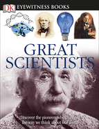 DK Eyewitness Books: Great Scientists: Discover the Pioneers Who Changed the Way We Think about Our World