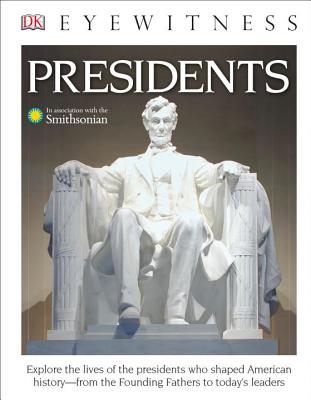 DK Eyewitness Books: Presidents: Explore the Lives of the Presidents Who Shaped American History from the Foundin - Barber, James, and Smithsonian Institution (Contributions by)