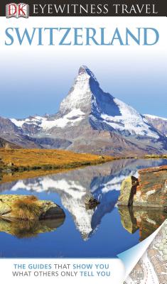 DK Eyewitness Travel Guide: Switzerland - DK Publishing, and Beattie, Catherine (Contributions by), and Sager, Doug (Contributions by)