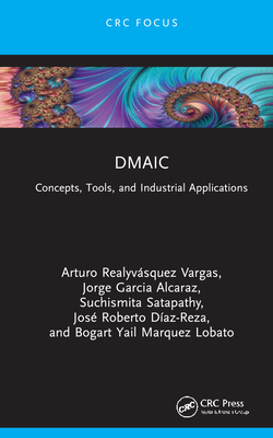 Dmaic: Concepts, Tools, and Industrial Applications - Vargas, Arturo Realyvsquez, and Garcia Alcaraz, Jorge, and Satapathy, Suchismita