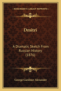 Dmitri: A Dramatic Sketch From Russian History (1876)
