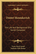 Dmitri Shostakovich: The Life and Background of a Soviet Composer
