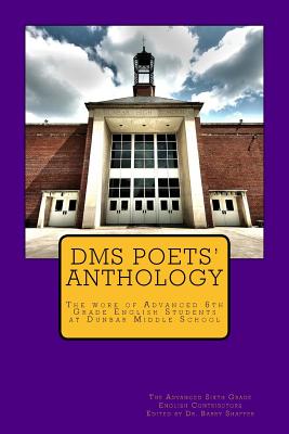 Dms Poets Anthology: The Work of Advanced 6th Grade English Students - Shaffer, Dr Barry D, and Nelson, Madeline, and Comerford, Riley S