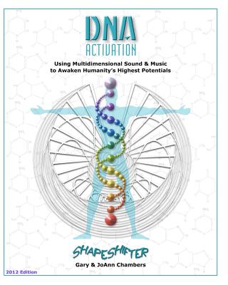 DNA Activation: Using Multidimensional Sound & Music to Awaken Humanity's Highest Potentials - Chambers, Joann, and Chambers, Gary