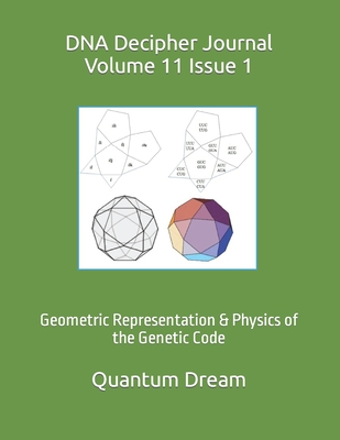 DNA Decipher Journal Volume 11 Issue 1: Geometric Representation & Physics of the Genetic Code - Dream Inc, Quantum