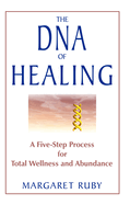 DNA of Healing: A Five-Step Process for Total Wellness and Abundance