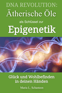 DNA Revolution: therische le als Schlssel zur Epigenetik: Glck und Wohlbefinden in deinen Hnden