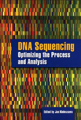 DNA Sequencing: Optimizing the Process and Analysis: Optimizing the Process and Analysis - Kieleczawa, Jan