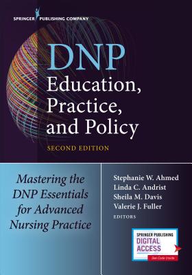 DNP Education, Practice, and Policy: Mastering the DNP Essentials for Advanced Nursing Practice - Ahmed, Stephanie (Editor), and Andrist, Linda, PhD, RN (Editor), and Davis, Sheila, Faan (Editor)