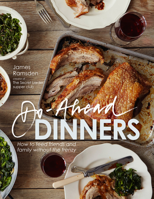 Do-Ahead Dinners: How to Feed Friends and Family without the Frenzy - Ramsden, James