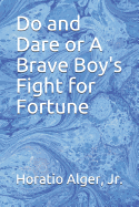 Do and Dare or A Brave Boy's Fight for Fortune