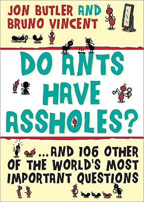 Do Ants Have Assholes?: And 106 of the World's Other Most Important Questions - Butler, Jon, and Vincent, Bruno