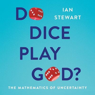 Do Dice Play God?: The Mathematics of Uncertainty - Stewart, Ian, and Vance, Simon (Read by)