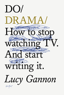 Do Drama: How to stop watching TV drama. And start writing it.