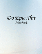 Do Epic Shit Notebook: Notebook for Drawing, Writing, sports Motivational, School Motivational, Motivational regime diet, 150 Pages, Large (8.5 x 11 inches) .
