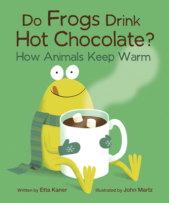 Do Frogs Drink Hot Chocolate?: How Animals Keep Warm - Kaner
