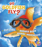 Do Goldfish Fly?: A Question and Answer Book About Animal Movements