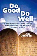 Do Good Do Well: Prospering by Understanding That the Ten Commandments Are Ten Steps to Success in Business