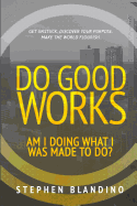 Do Good Works: Am I Doing What I Was Made to Do?