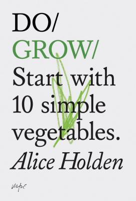Do Grow: Start with 10 Simple Vegetables. (Nature Books, Gifts for Outdoorsy People, Vegetarian Books) - Holden, Alice