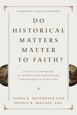 Do Historical Matters Matter to Faith?: A Critical Appraisal of Modern and Postmodern Approaches to Scripture - Hoffmeier, James K (Editor), and Magary, Dennis R (Editor), and Blomberg, Craig L, Dr. (Contributions by)