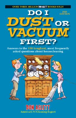 Do I Dust or Vacuum First?: Answers to the 100 Toughest, Most Frequently Asked Questions about Housecleaning - Aslett, Don