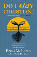 Do I Stay Christian?: A Guide for the Doubters, the Disappointed and the Disillusioned