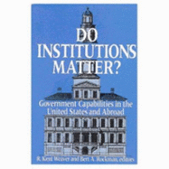 Do Institutions Matter?: Government Capabilities in the U.S. and Abroad - Weaver, R Kent (Editor), and Rockman, Bert A (Editor)